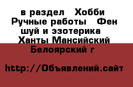  в раздел : Хобби. Ручные работы » Фен-шуй и эзотерика . Ханты-Мансийский,Белоярский г.